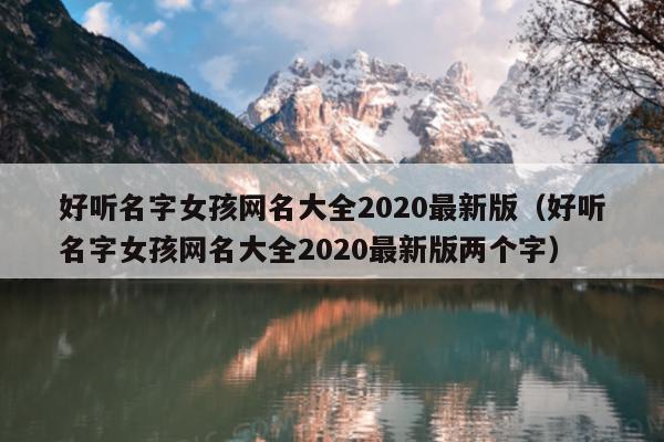 好听名字女孩网名大全2020最新版（好听名字女孩网名大全2020最新版两个字）